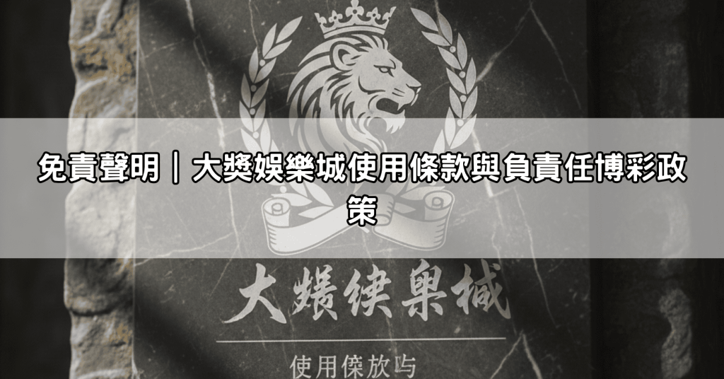 免責聲明｜大獎娛樂城使用條款與負責任博彩政策